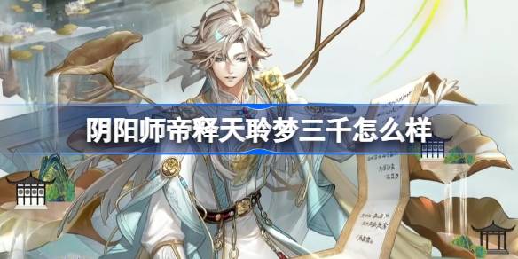 陰陽師帝釋天聆夢三千怎麼樣 陰陽師帝釋天聆夢三千皮膚介紹