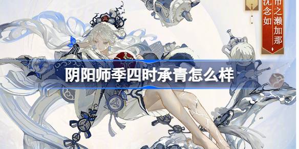 陰陽師季四時承青怎麼樣 陰陽師季四時承青皮膚介紹